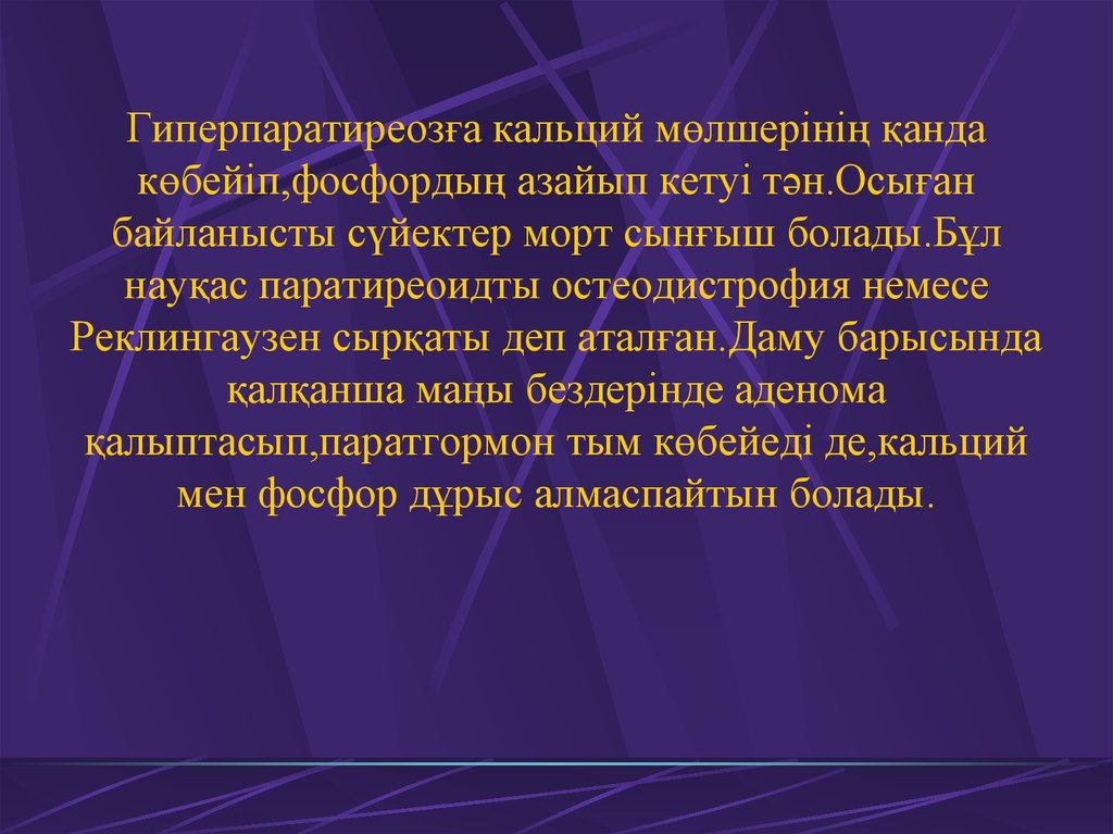 Гиперпаратиреозға кальций мөлшерінің қанда көбейіп,фосфордың азайып кетуі тән.Осыған байланысты сүйектер морт сынғыш болады.Бұл