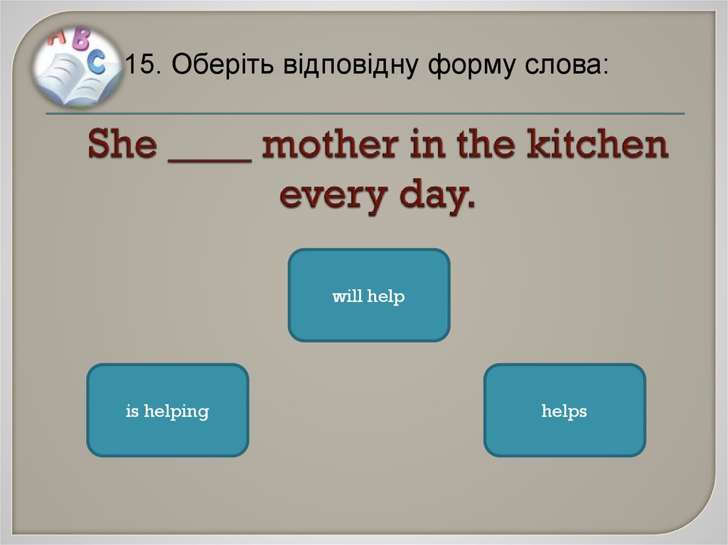 26 правильно. Выберите правильный ответ mother always puts. You help your mother in the Kitchen every Day?.