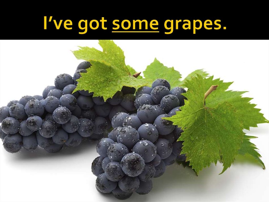 I’ve got some grapes.
