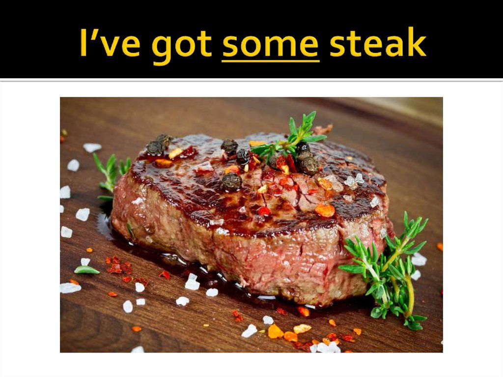 I’ve got some steak