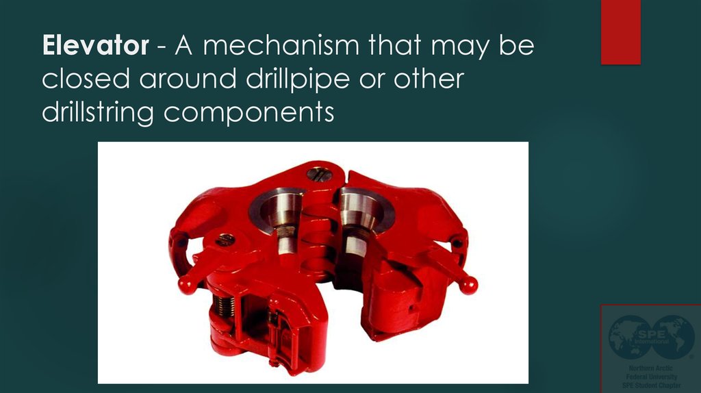 Elevator - A mechanism that may be closed around drillpipe or other drillstring components