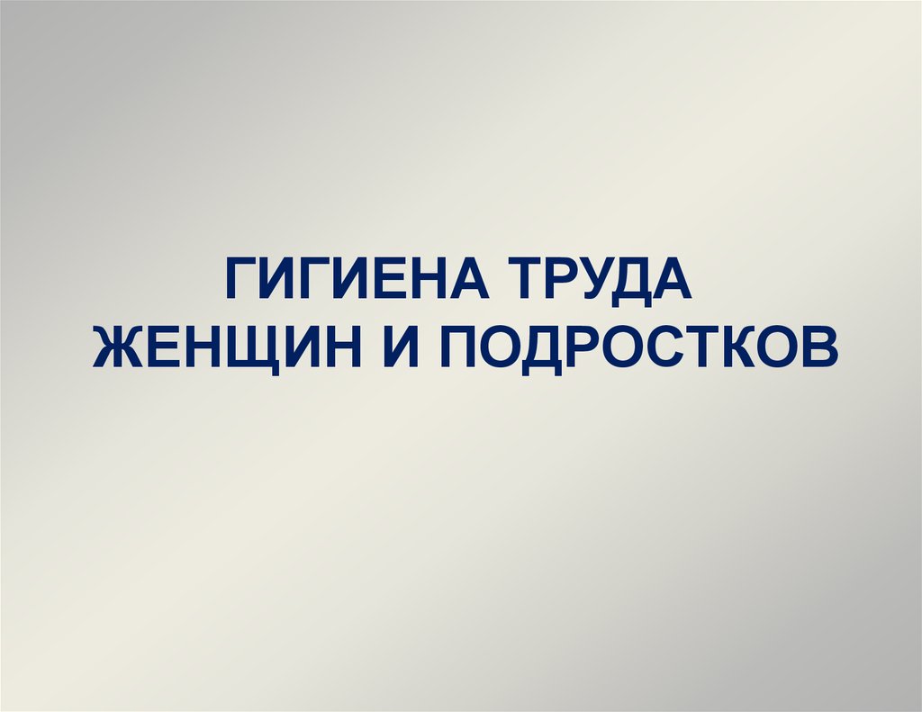 Гигиена труда женщин. Гигиена труда женщин и подростков. Гигиена труда подростков. Основы гигиены труда женщин.