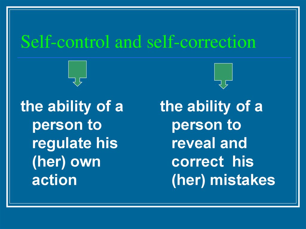 Self-control and self-correction.