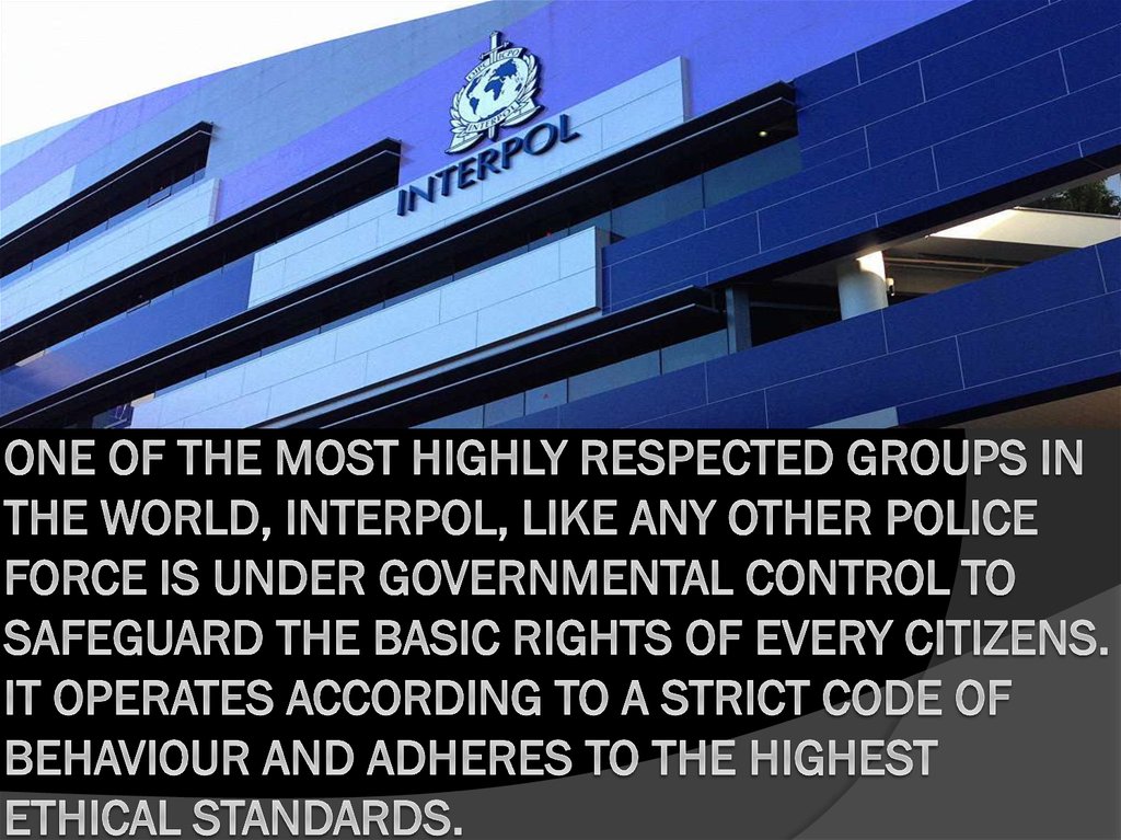 One of the most highly respected groups in the world, Interpol, like any other police force is under governmental control to