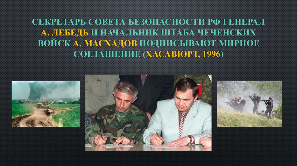 Секретарь совета безопасности РФ Генерал А. Лебедь и начальник штаба чеченских войск А. Масхадов подписывают мирное соглашение