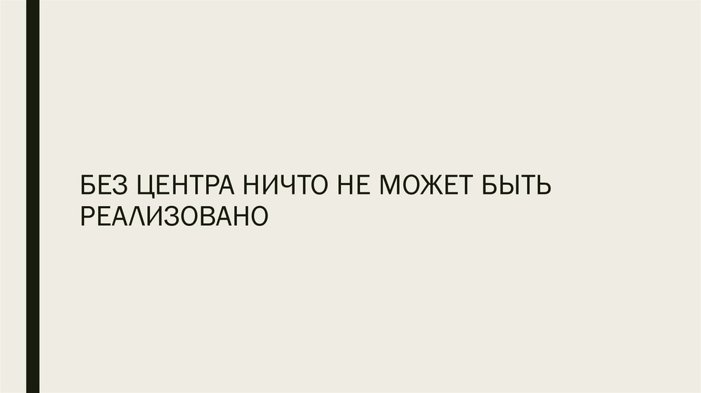 БЕЗ ЦЕНТРА НИЧТО НЕ МОЖЕТ БЫТЬ РЕАЛИЗОВАНО