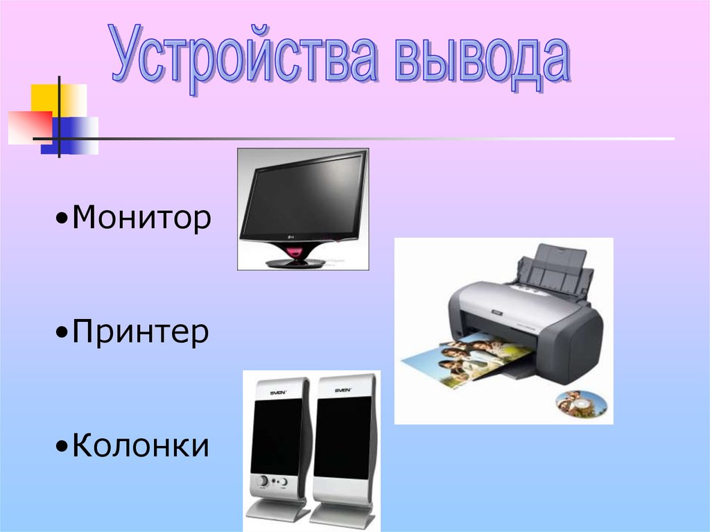 Персональный компьютер устройства вывода. Монитор принтер. Устройства вывода монитор принтер. Принтер колонки. Устройства ввода монитор принтер колонки.