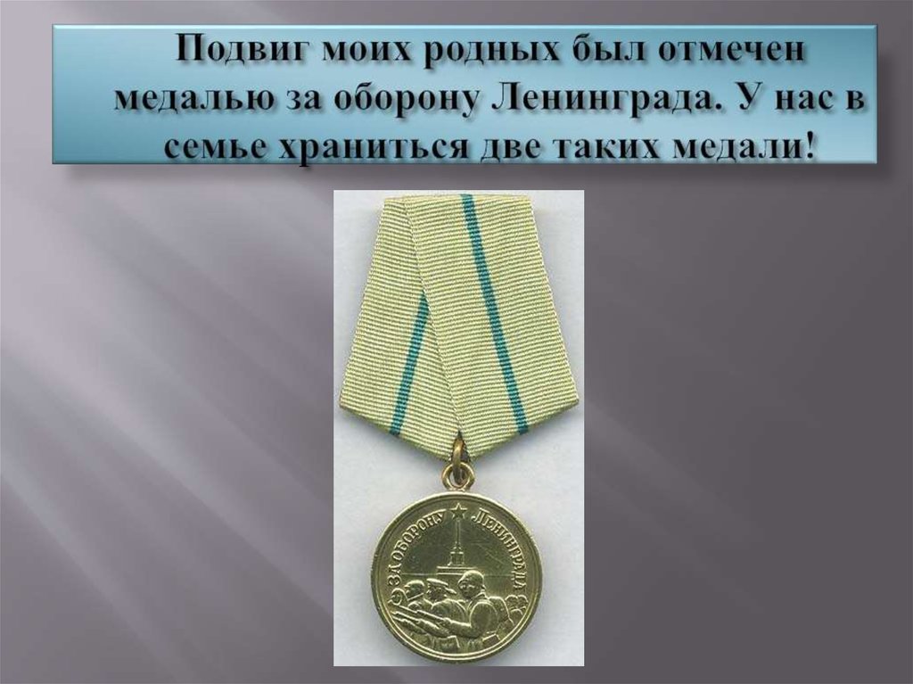 Подвиг моих родных был отмечен медалью за оборону Ленинграда. У нас в семье храниться две таких медали!
