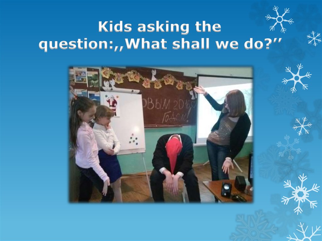 Kids asking the question:,,What shall we do?’’