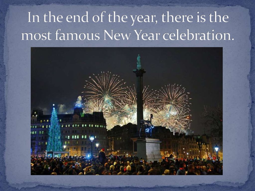 In the end of the year, there is the most famous New Year celebration.
