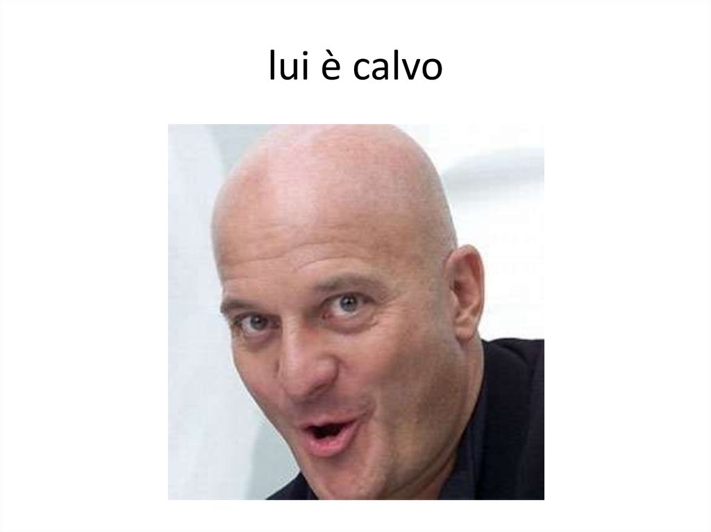 lui è calvo
