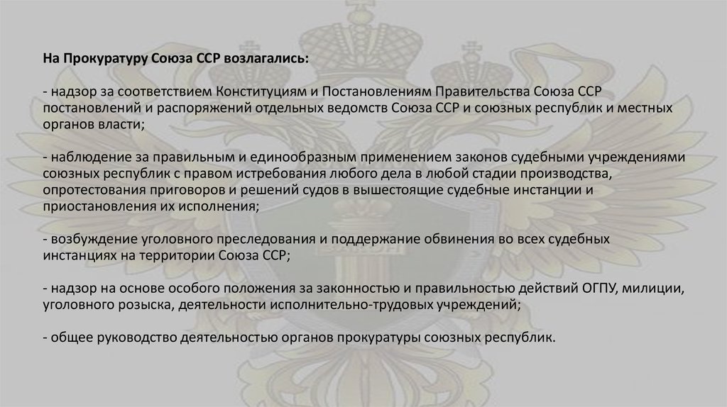 На Прокуратуру Союза ССР возлагались: - надзор за соответствием Конституциям и Постановлениям Правительства Союза ССР