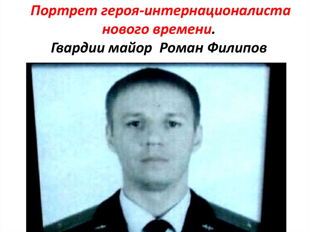 Портрет героя-интернационалиста нового времени. Гвардии майор Роман Филипов