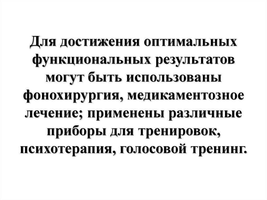 Для достижения оптимальных функциональных результатов могут быть использованы фонохирургия, медикаментозное лечение; применены