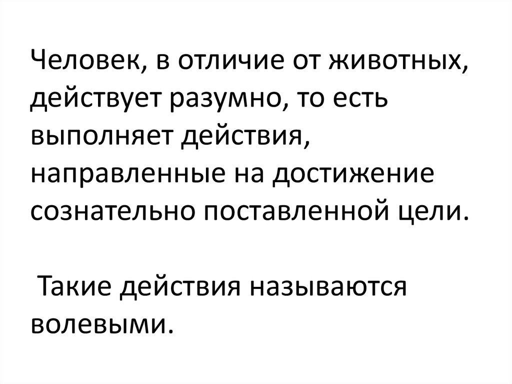 Все действительное разумно все разумное действительно. Люди выполняют действия. Человек в отличие от животных является разумным. Человек в отличие от животных может действовать. Человек в отличие от животных способен действовать сознательно.