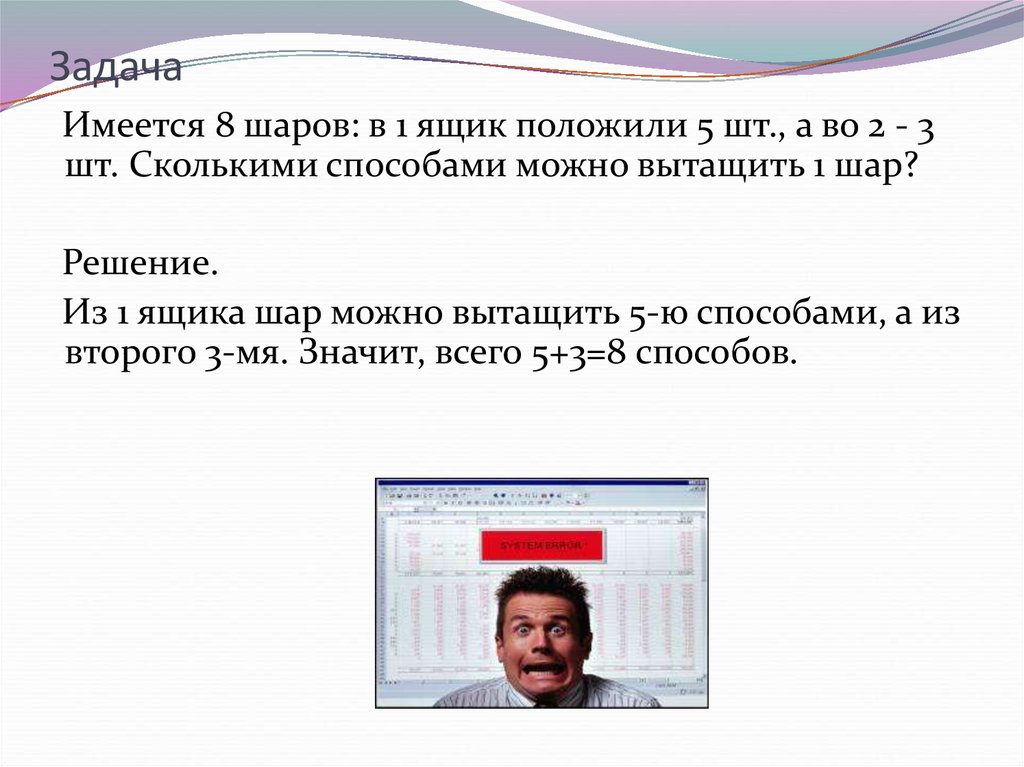 Задача имеется. В один ящик положили. У вас имеется 8 шариков. И справка имеется шариков.