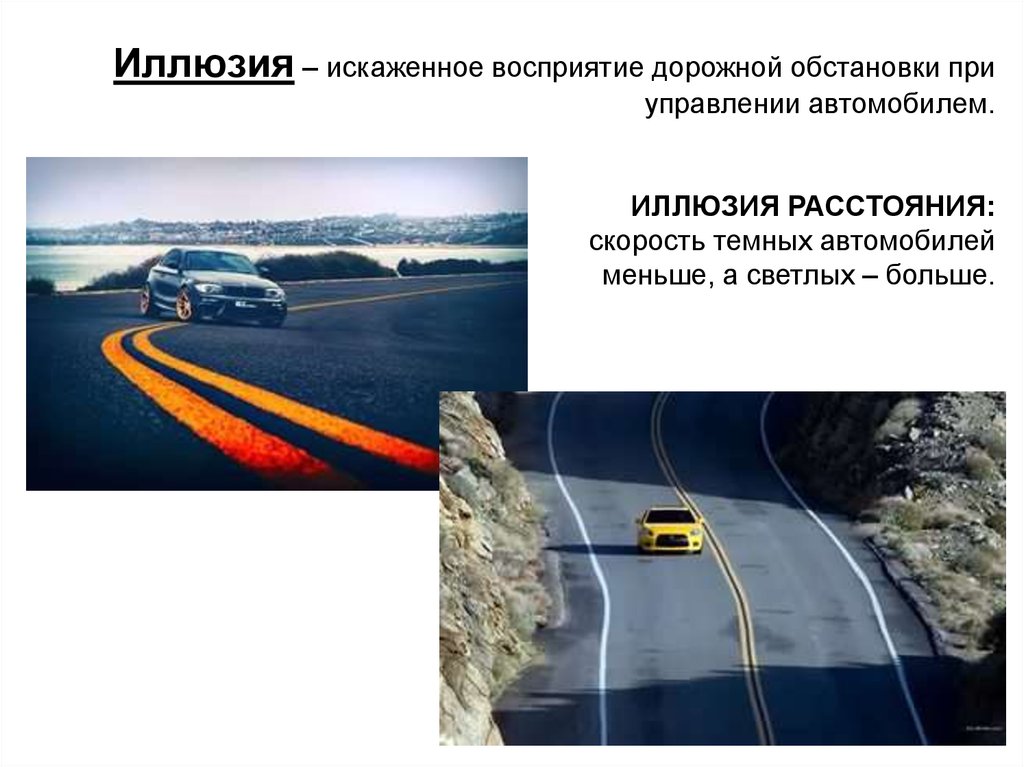 Иллюзия – искаженное восприятие дорожной обстановки при управлении автомобилем. ИЛЛЮЗИЯ РАССТОЯНИЯ: скорость темных автомобилей