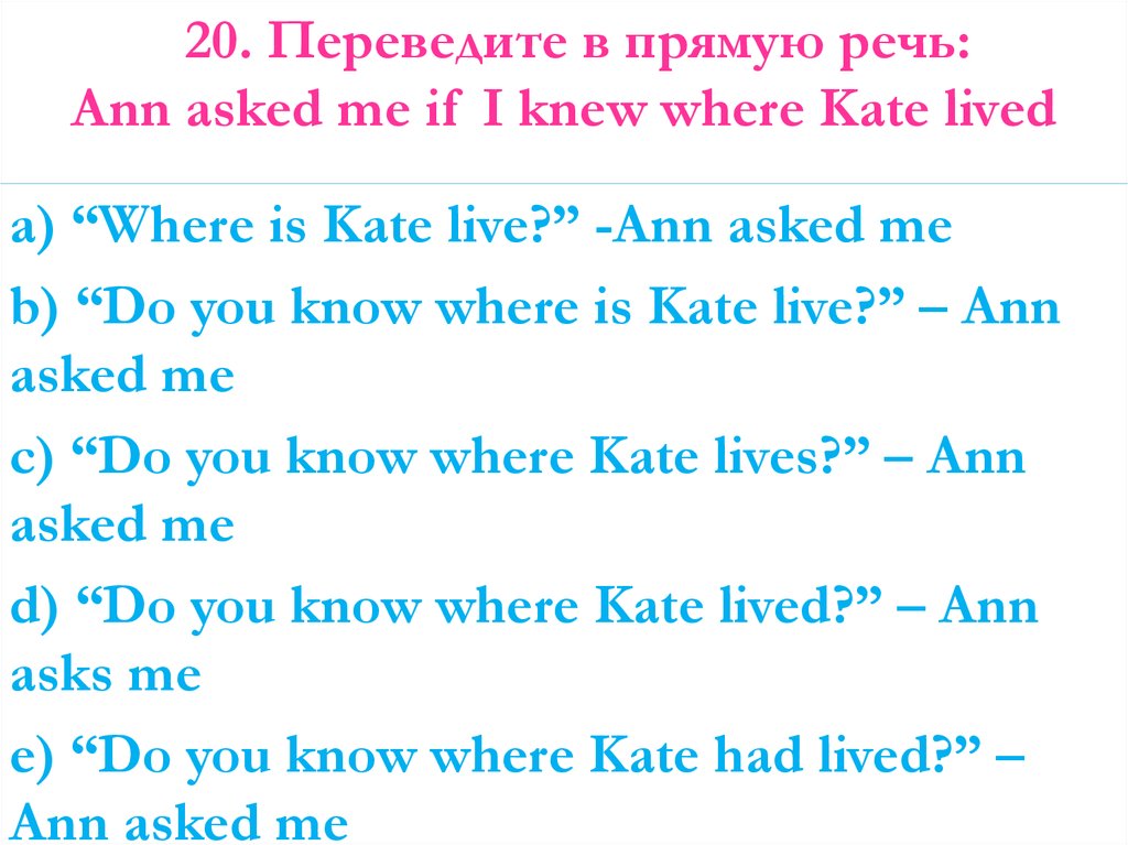 He asked me where i had been. He asked where Kate ______.. Asked me if. Where Kate had. Does Kate where Live.