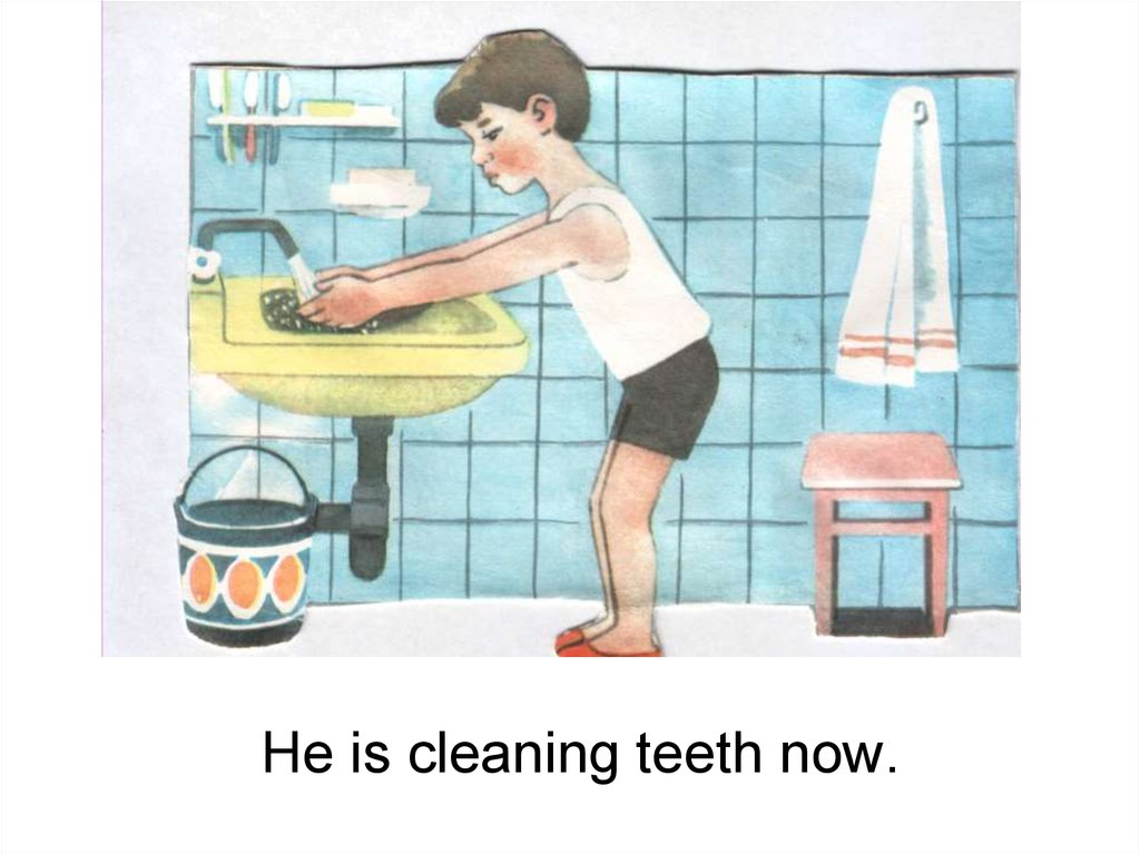 I wash and clean my teeth