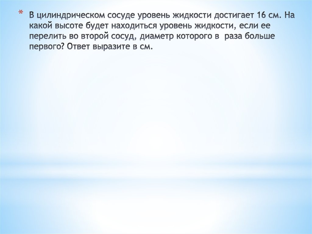 В цилиндрическом сосуде уровень жидкости достигает 16