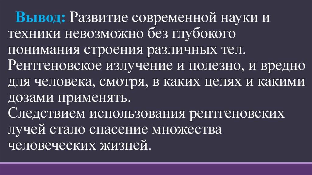 Вывод: Развитие современной науки и техники невозможно без глубокого понимания строения различных тел. Рентгеновское излучение