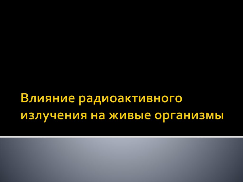 Влияние радиоактивных излучений на живые организмы презентация