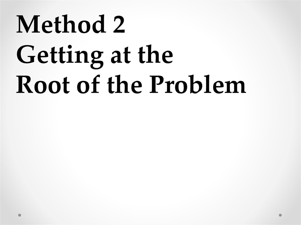 Method 2 Getting at the Root of the Problem