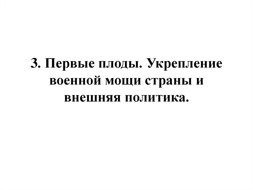 3. Первые плоды. Укрепление военной мощи страны и внешняя политика.