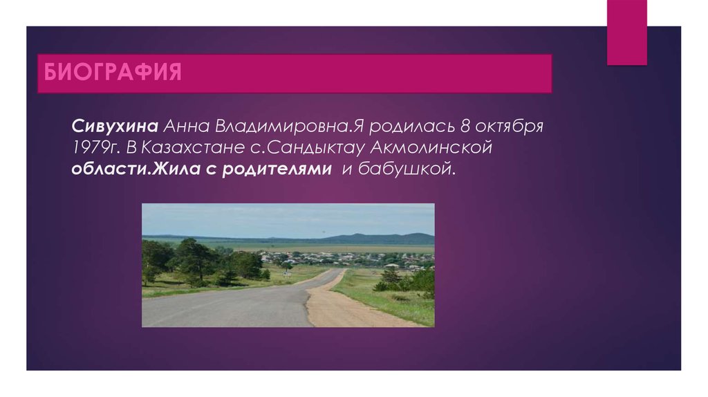Биография. Сивухина Анна Владимировна.Я родилась 8 октября 1979г. В Казахстане с.Сандыктау Акмолинской области.Жила с