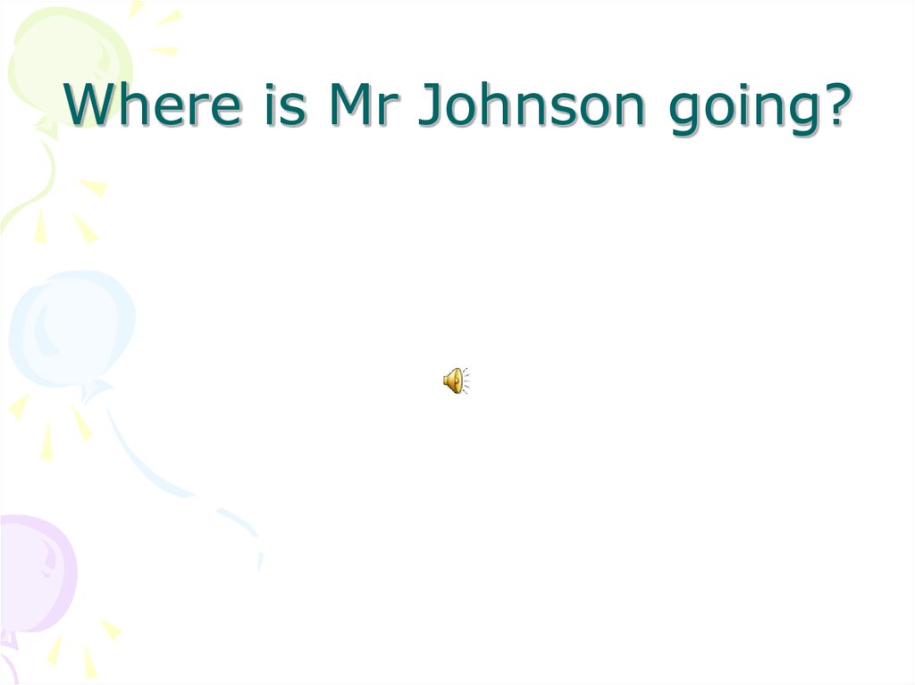 Where is Mr Johnson going?