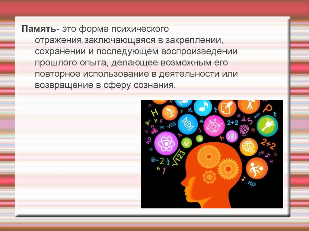 Закрепление сохранение и воспроизведение опыта. Память. Память- форма психического отражения, заключающаяся в. Память это сохранение в сознании прошлого опыта. Формы памяти.