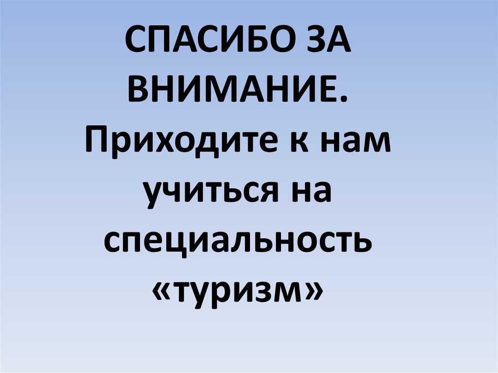 СПАСИБО ЗА ВНИМАНИЕ. Приходите к нам учиться на специальность «туризм»