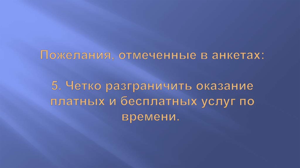 Пожелания, отмеченные в анкетах:   5. Четко разграничить оказание платных и бесплатных услуг по времени. 