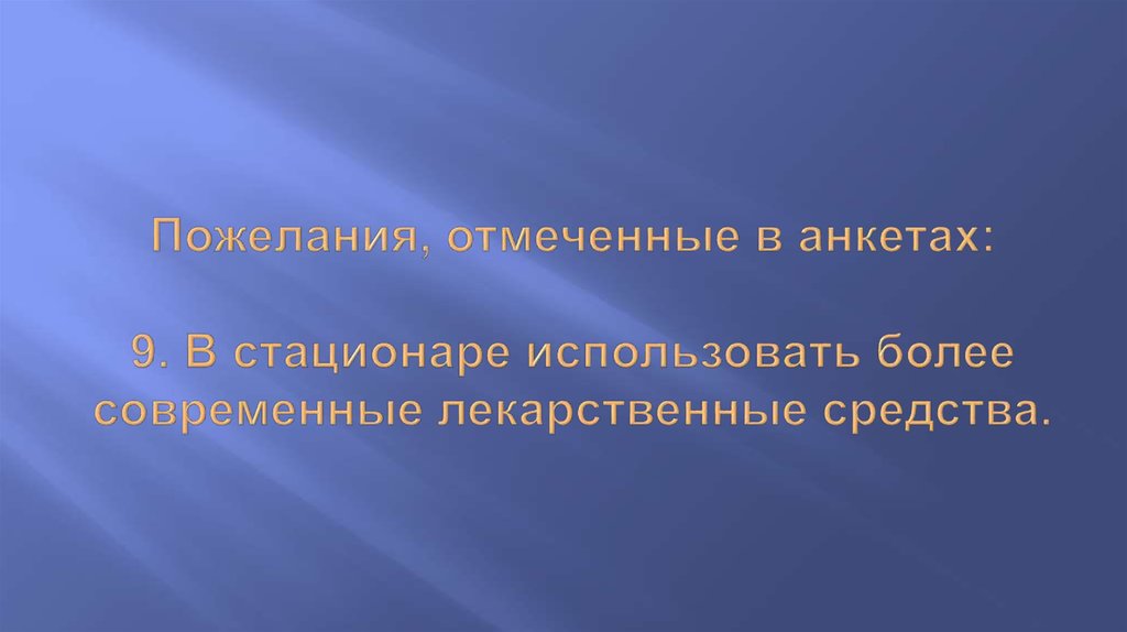 Пожелания, отмеченные в анкетах:   9. В стационаре использовать более современные лекарственные средства.