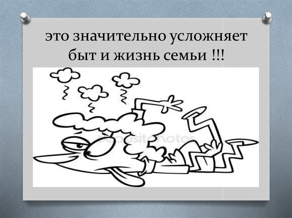 это значительно усложняет быт и жизнь семьи !!!