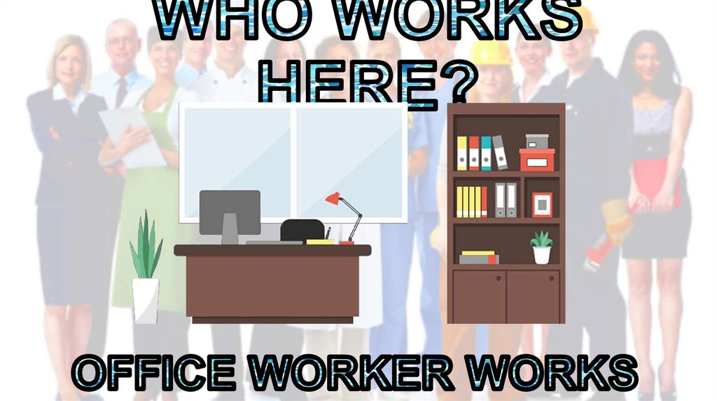 WHO WORKS HERE?