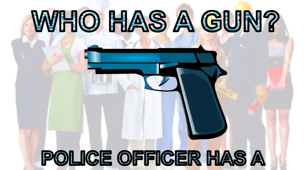 WHO HAS A GUN?