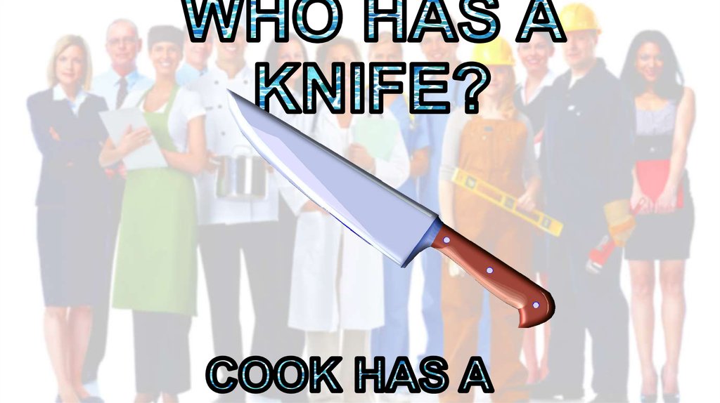 WHO HAS A KNIFE?