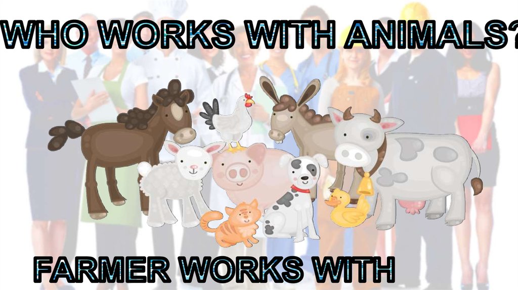 WHO WORKS WITH ANIMALS?
