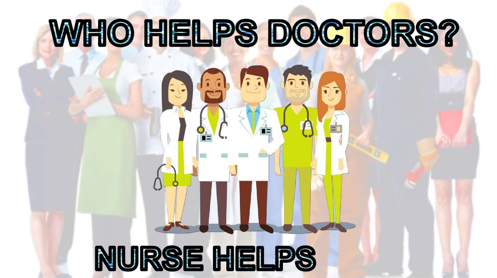 WHO HELPS DOCTORS?