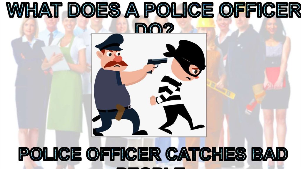 WHAT DOES A POLICE OFFICER DO?
