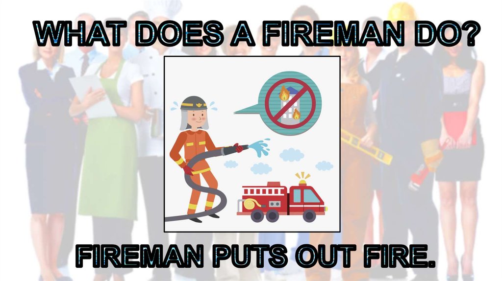 WHAT DOES A FIREMAN DO?
