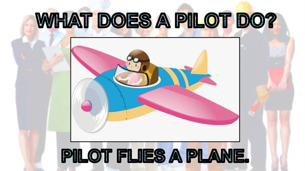 WHAT DOES A PILOT DO?