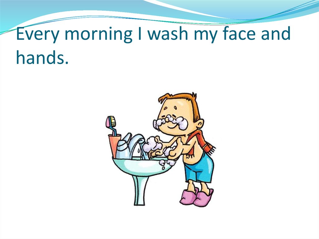 I wash my face and hands. Wash face and hands. Wash hands and face рисунок. My Day презентация. Проект my Day умываться.