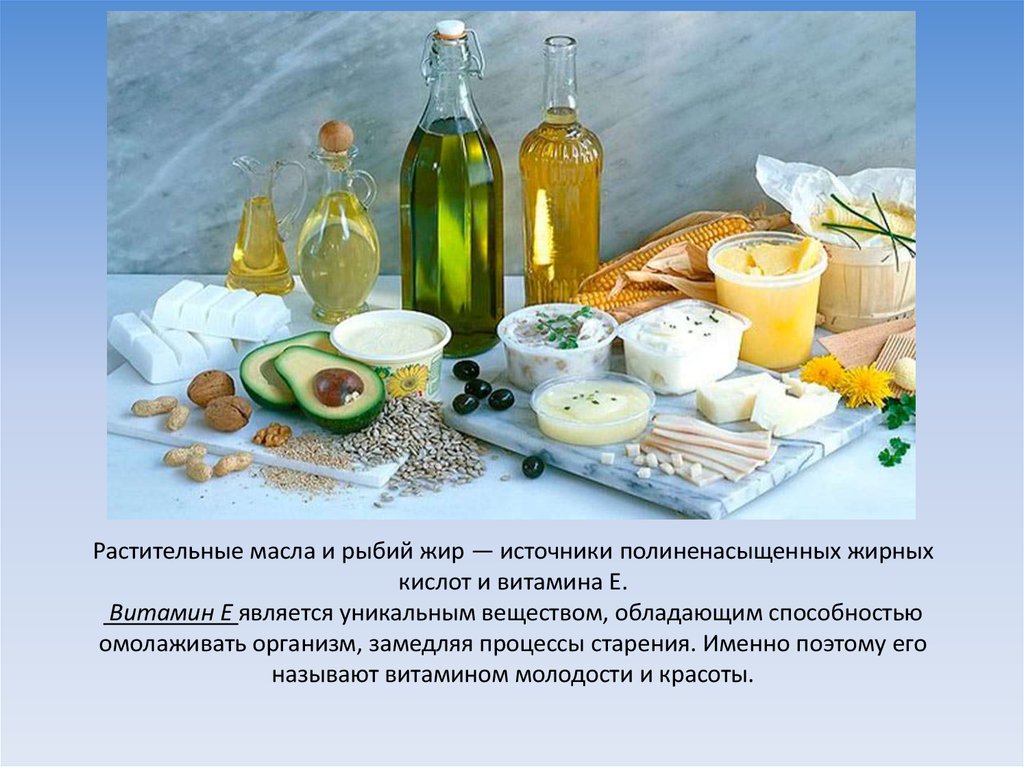 Растительные масла и рыбий жир — источники полиненасыщенных жирных кислот и витамина Е. Витамин Е является уникальным