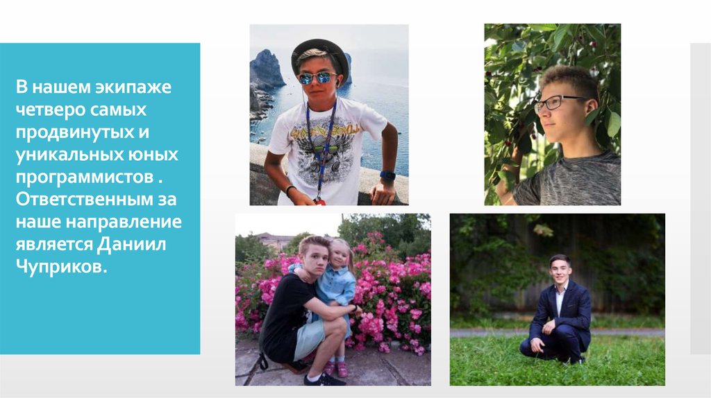 В нашем экипаже четверо самых продвинутых и уникальных юных программистов . Ответственным за наше направление является Даниил