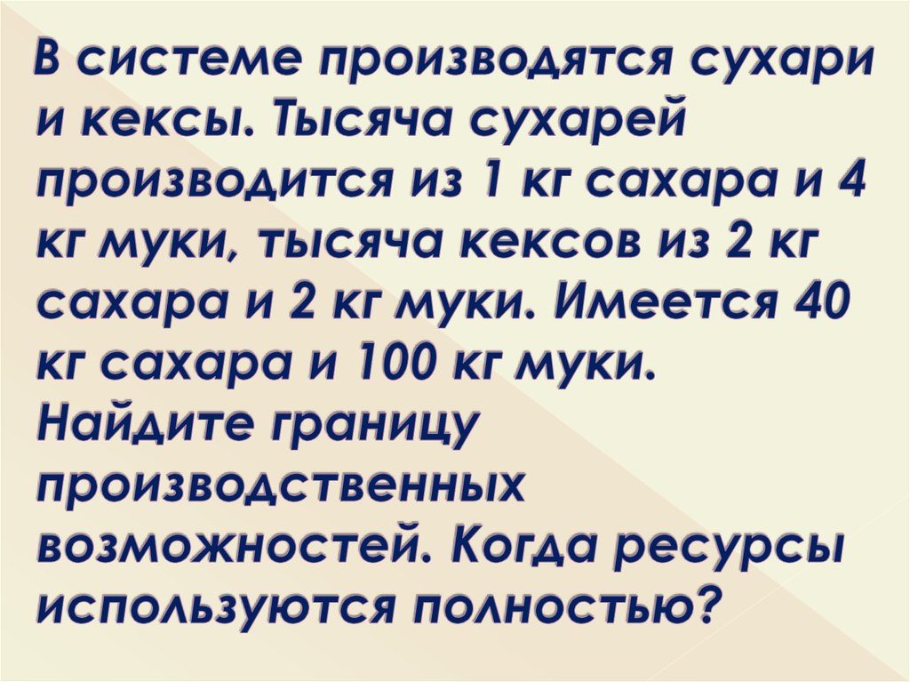 В системе производятся сухари и кексы. Тысяча сухарей производится из 1 кг сахара и 4 кг муки, тысяча кексов из 2 кг сахара и 2