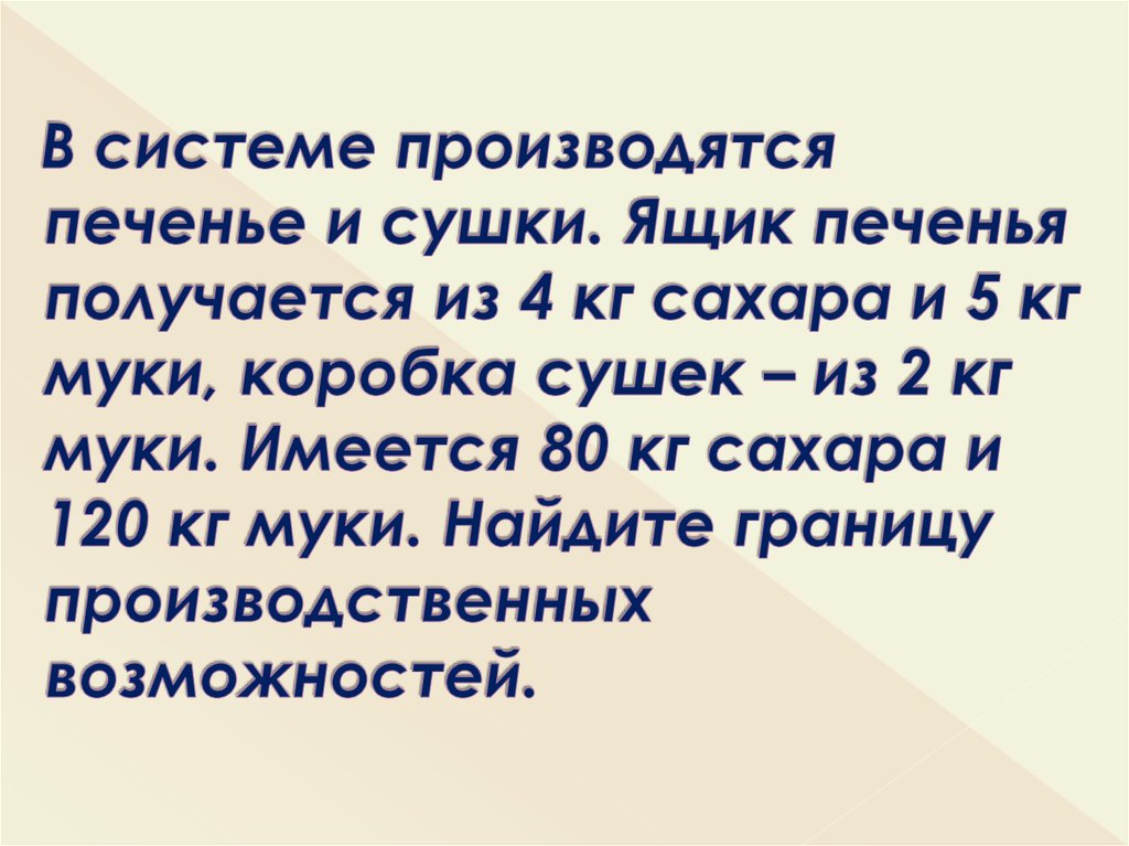 В системе производятся печенье и сушки. Ящик печенья получается из 4 кг сахара и 5 кг муки, коробка сушек – из 2 кг муки.