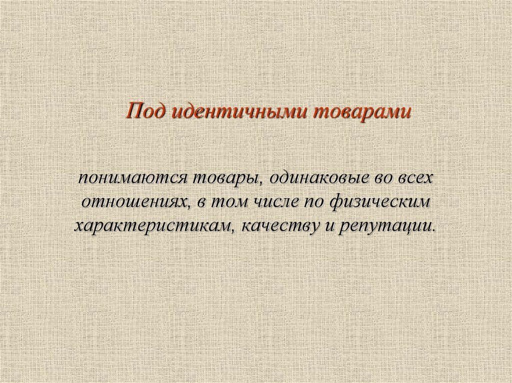 Идентичными товарами являются. Идентичные товары. Под стоимостью товара подразумевается. Аналогичные и идентичные товары. Идентичными.