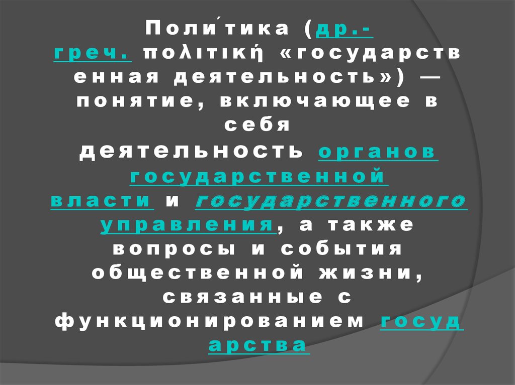 Поли́тика (др.-греч. πολιτική «государственная деятельность») — понятие, включающее в себя деятельность органов государственной